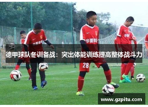 德甲球队冬训备战：突出体能训练提高整体战斗力