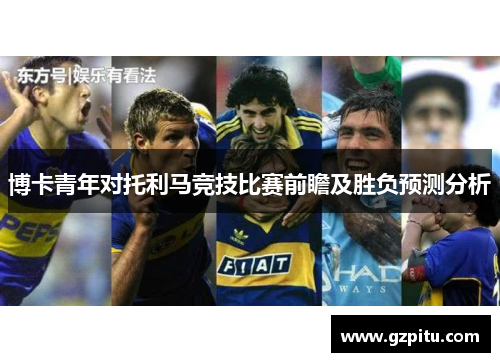 博卡青年对托利马竞技比赛前瞻及胜负预测分析