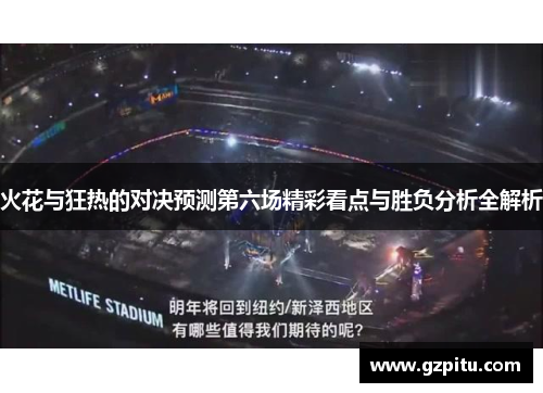 火花与狂热的对决预测第六场精彩看点与胜负分析全解析