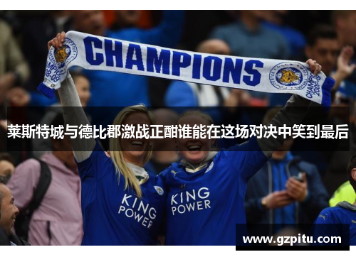 莱斯特城与德比郡激战正酣谁能在这场对决中笑到最后