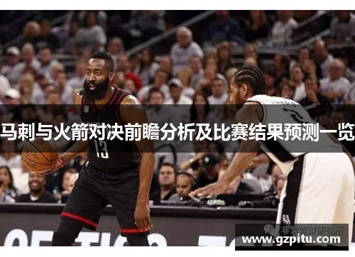 马刺与火箭对决前瞻分析及比赛结果预测一览